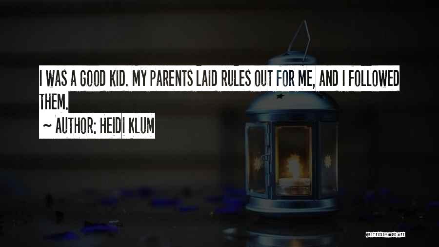 Heidi Klum Quotes: I Was A Good Kid. My Parents Laid Rules Out For Me, And I Followed Them.
