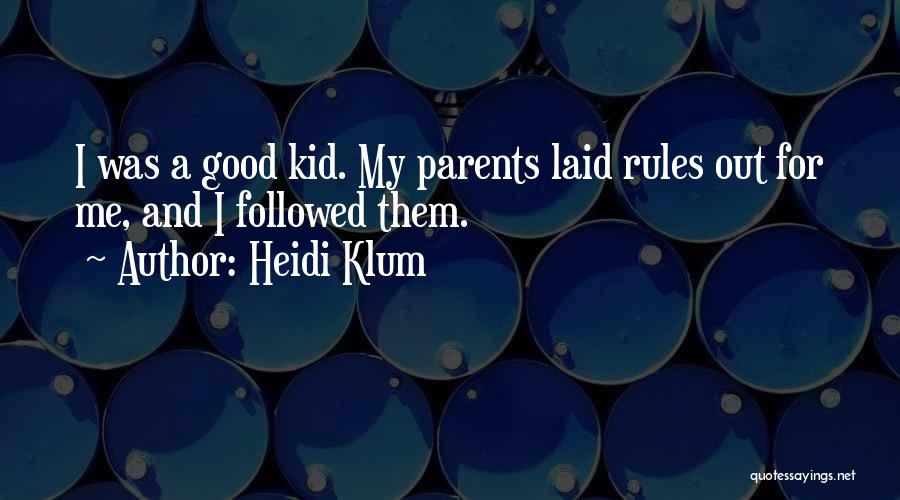 Heidi Klum Quotes: I Was A Good Kid. My Parents Laid Rules Out For Me, And I Followed Them.