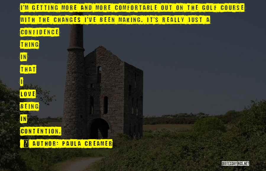 Paula Creamer Quotes: I'm Getting More And More Comfortable Out On The Golf Course With The Changes I've Been Making. It's Really Just