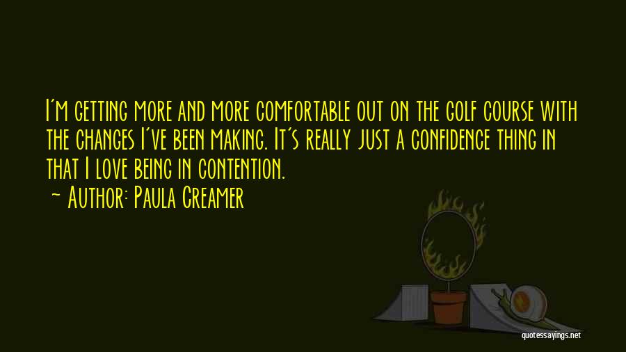 Paula Creamer Quotes: I'm Getting More And More Comfortable Out On The Golf Course With The Changes I've Been Making. It's Really Just