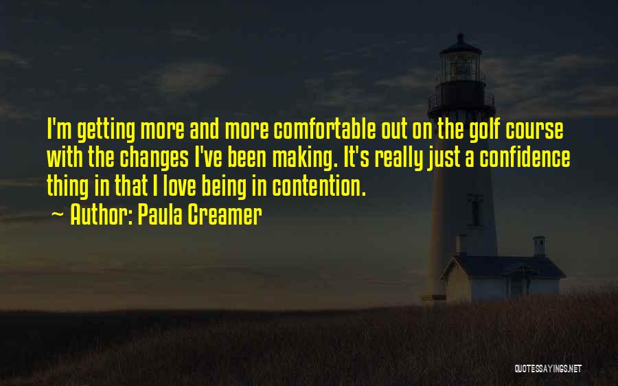 Paula Creamer Quotes: I'm Getting More And More Comfortable Out On The Golf Course With The Changes I've Been Making. It's Really Just