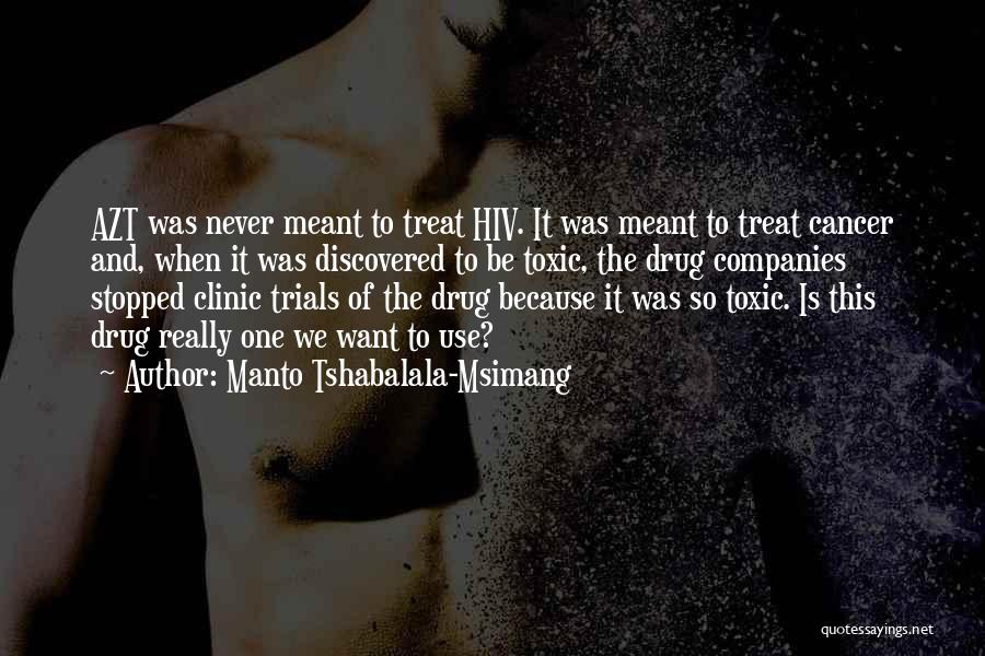 Manto Tshabalala-Msimang Quotes: Azt Was Never Meant To Treat Hiv. It Was Meant To Treat Cancer And, When It Was Discovered To Be
