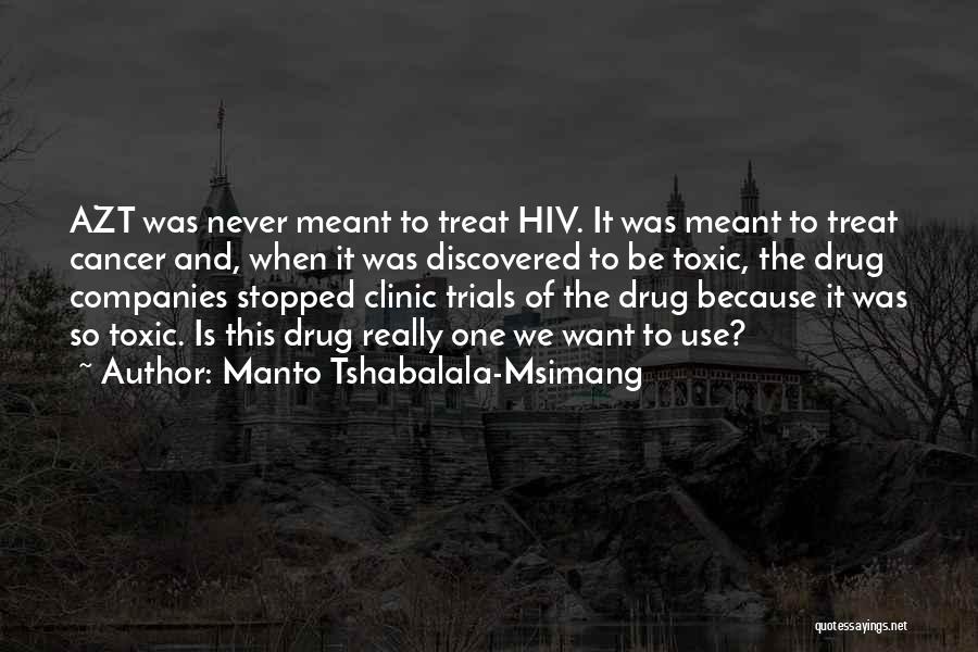 Manto Tshabalala-Msimang Quotes: Azt Was Never Meant To Treat Hiv. It Was Meant To Treat Cancer And, When It Was Discovered To Be