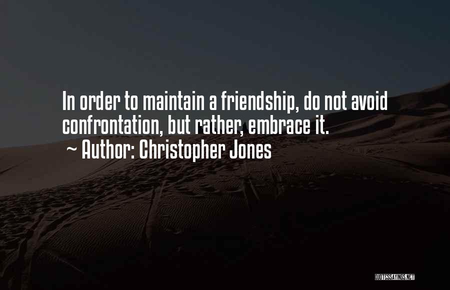 Christopher Jones Quotes: In Order To Maintain A Friendship, Do Not Avoid Confrontation, But Rather, Embrace It.