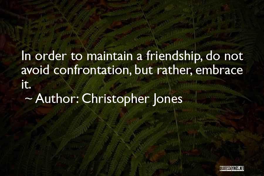 Christopher Jones Quotes: In Order To Maintain A Friendship, Do Not Avoid Confrontation, But Rather, Embrace It.