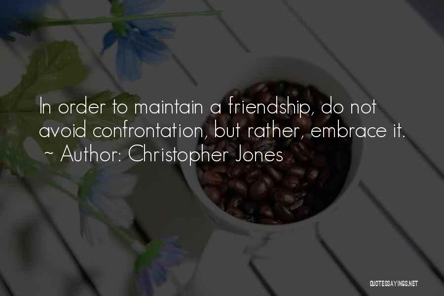 Christopher Jones Quotes: In Order To Maintain A Friendship, Do Not Avoid Confrontation, But Rather, Embrace It.