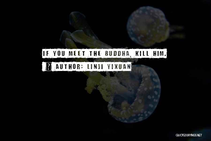 Linji Yixuan Quotes: If You Meet The Buddha, Kill Him.