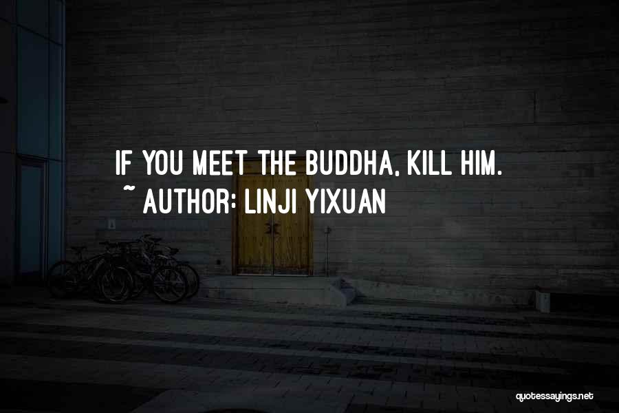 Linji Yixuan Quotes: If You Meet The Buddha, Kill Him.