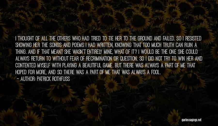 Patrick Rothfuss Quotes: I Thought Of All The Others Who Had Tried To Tie Her To The Ground And Failed. So I Resisted