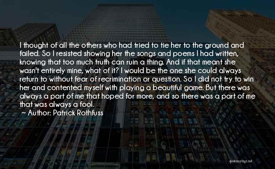 Patrick Rothfuss Quotes: I Thought Of All The Others Who Had Tried To Tie Her To The Ground And Failed. So I Resisted