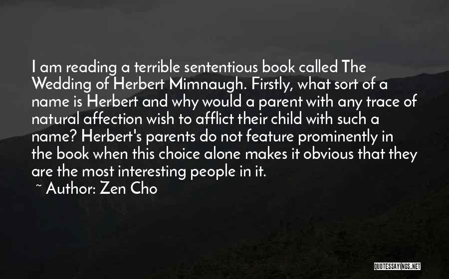 Zen Cho Quotes: I Am Reading A Terrible Sententious Book Called The Wedding Of Herbert Mimnaugh. Firstly, What Sort Of A Name Is