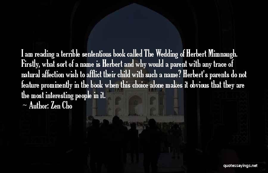 Zen Cho Quotes: I Am Reading A Terrible Sententious Book Called The Wedding Of Herbert Mimnaugh. Firstly, What Sort Of A Name Is