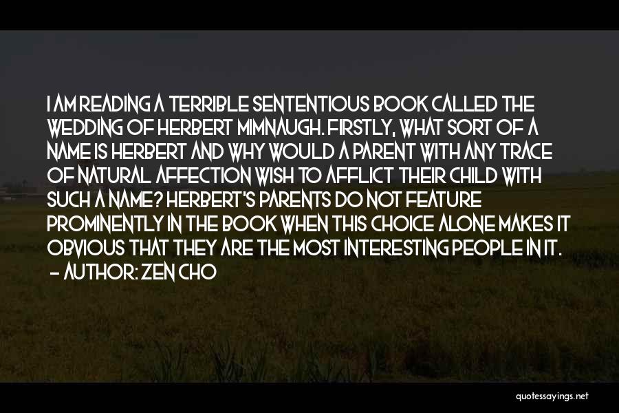 Zen Cho Quotes: I Am Reading A Terrible Sententious Book Called The Wedding Of Herbert Mimnaugh. Firstly, What Sort Of A Name Is