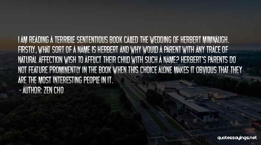 Zen Cho Quotes: I Am Reading A Terrible Sententious Book Called The Wedding Of Herbert Mimnaugh. Firstly, What Sort Of A Name Is