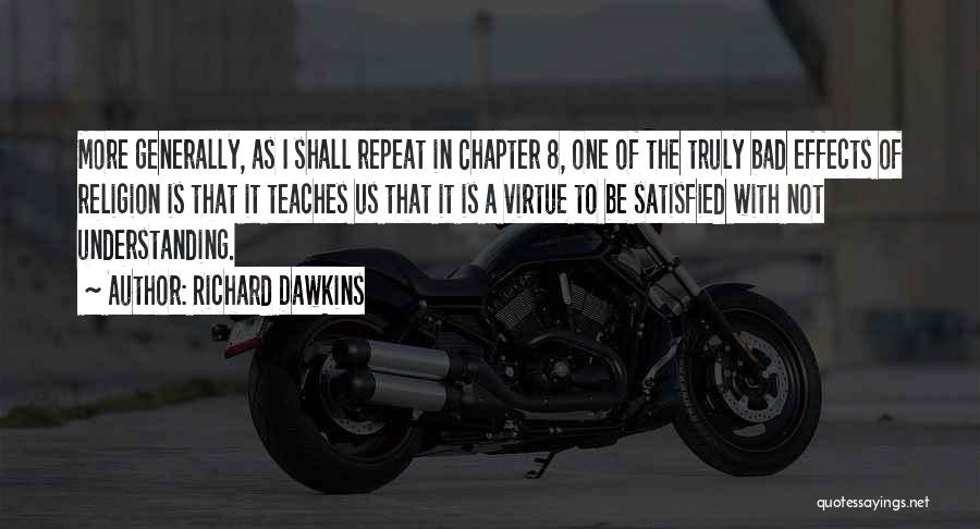 Richard Dawkins Quotes: More Generally, As I Shall Repeat In Chapter 8, One Of The Truly Bad Effects Of Religion Is That It