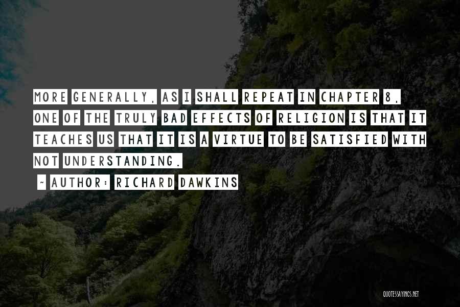 Richard Dawkins Quotes: More Generally, As I Shall Repeat In Chapter 8, One Of The Truly Bad Effects Of Religion Is That It