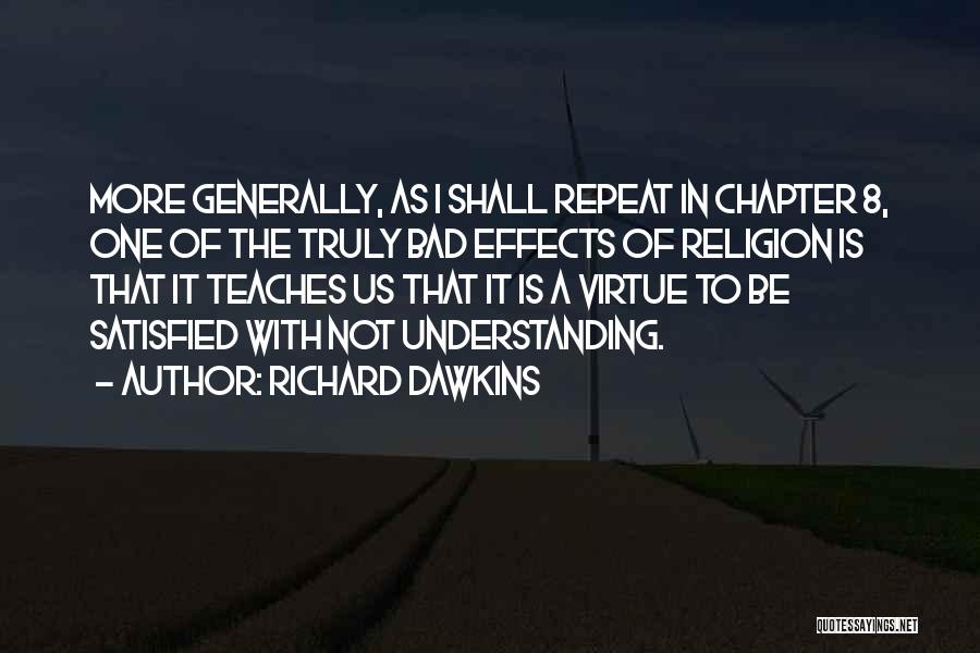 Richard Dawkins Quotes: More Generally, As I Shall Repeat In Chapter 8, One Of The Truly Bad Effects Of Religion Is That It