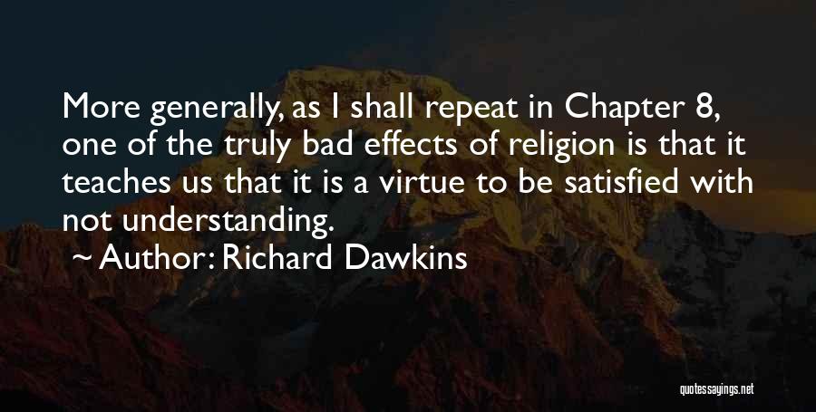 Richard Dawkins Quotes: More Generally, As I Shall Repeat In Chapter 8, One Of The Truly Bad Effects Of Religion Is That It