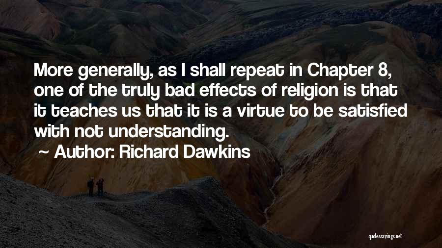 Richard Dawkins Quotes: More Generally, As I Shall Repeat In Chapter 8, One Of The Truly Bad Effects Of Religion Is That It