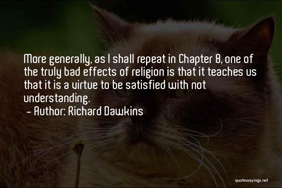 Richard Dawkins Quotes: More Generally, As I Shall Repeat In Chapter 8, One Of The Truly Bad Effects Of Religion Is That It