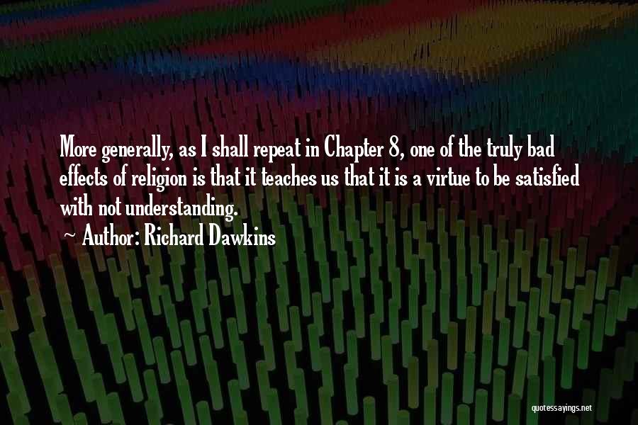 Richard Dawkins Quotes: More Generally, As I Shall Repeat In Chapter 8, One Of The Truly Bad Effects Of Religion Is That It