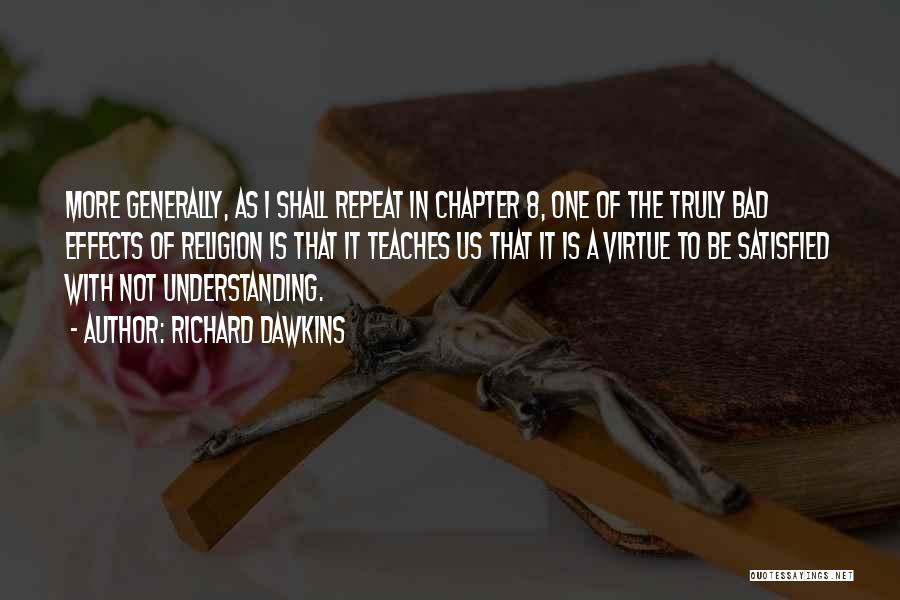 Richard Dawkins Quotes: More Generally, As I Shall Repeat In Chapter 8, One Of The Truly Bad Effects Of Religion Is That It