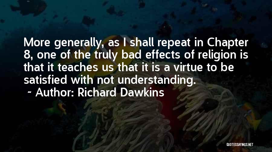 Richard Dawkins Quotes: More Generally, As I Shall Repeat In Chapter 8, One Of The Truly Bad Effects Of Religion Is That It