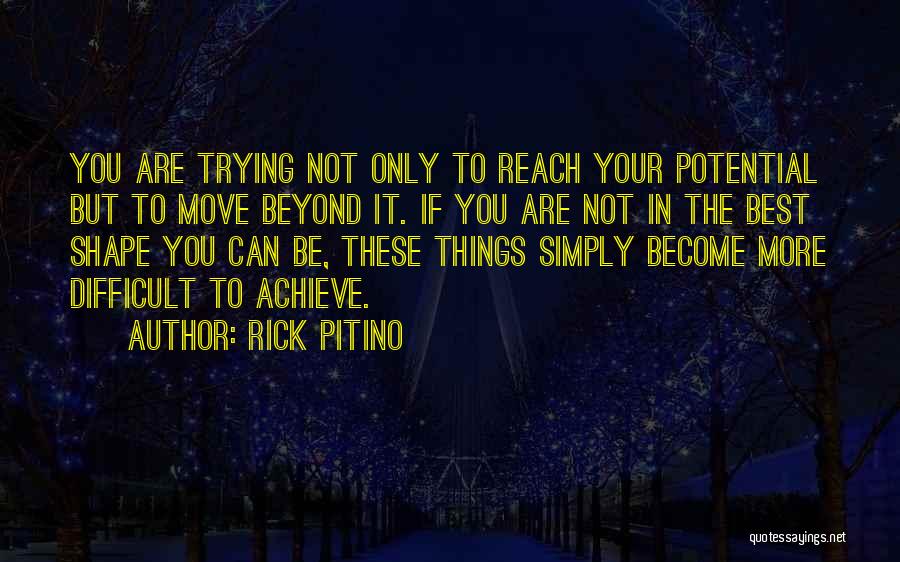 Rick Pitino Quotes: You Are Trying Not Only To Reach Your Potential But To Move Beyond It. If You Are Not In The