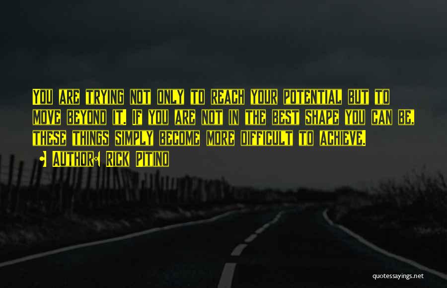 Rick Pitino Quotes: You Are Trying Not Only To Reach Your Potential But To Move Beyond It. If You Are Not In The