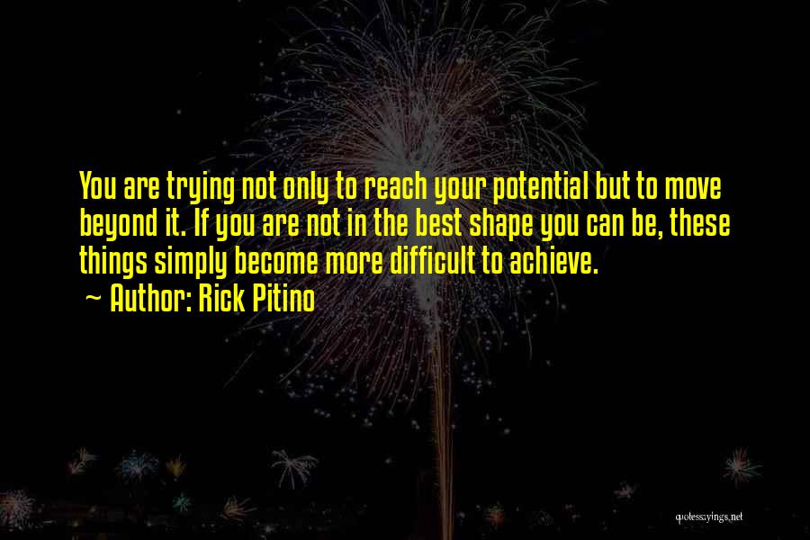 Rick Pitino Quotes: You Are Trying Not Only To Reach Your Potential But To Move Beyond It. If You Are Not In The