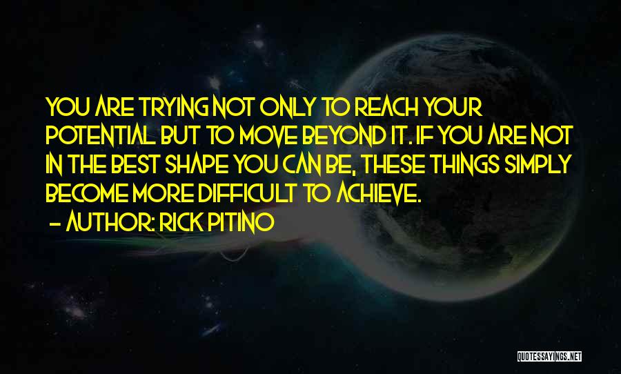 Rick Pitino Quotes: You Are Trying Not Only To Reach Your Potential But To Move Beyond It. If You Are Not In The