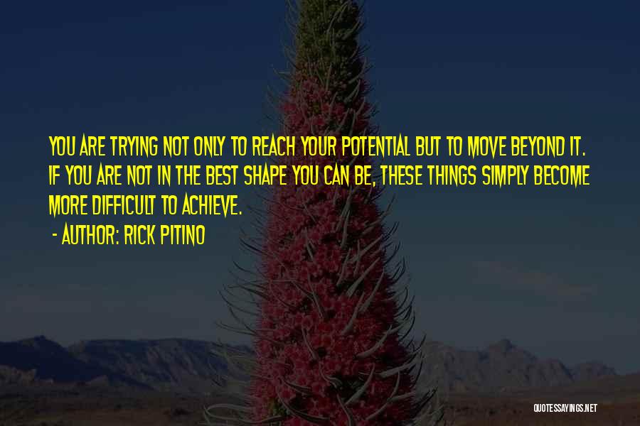 Rick Pitino Quotes: You Are Trying Not Only To Reach Your Potential But To Move Beyond It. If You Are Not In The