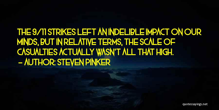 Steven Pinker Quotes: The 9/11 Strikes Left An Indelible Impact On Our Minds, But In Relative Terms, The Scale Of Casualties Actually Wasn't