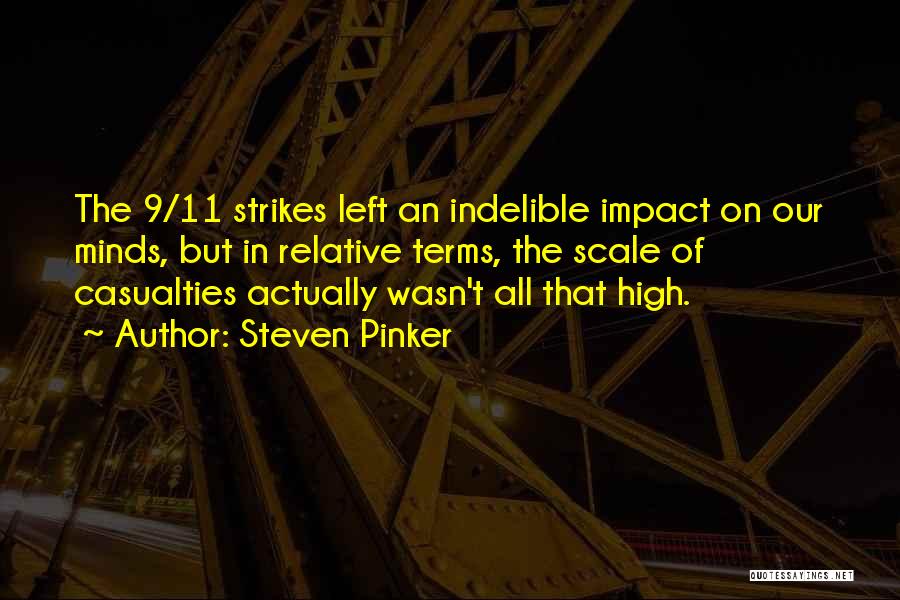 Steven Pinker Quotes: The 9/11 Strikes Left An Indelible Impact On Our Minds, But In Relative Terms, The Scale Of Casualties Actually Wasn't