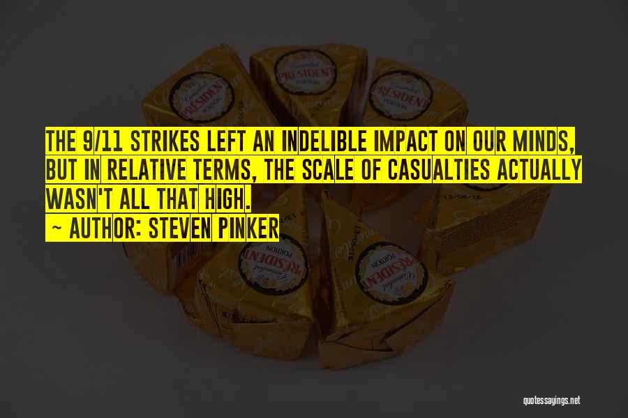 Steven Pinker Quotes: The 9/11 Strikes Left An Indelible Impact On Our Minds, But In Relative Terms, The Scale Of Casualties Actually Wasn't