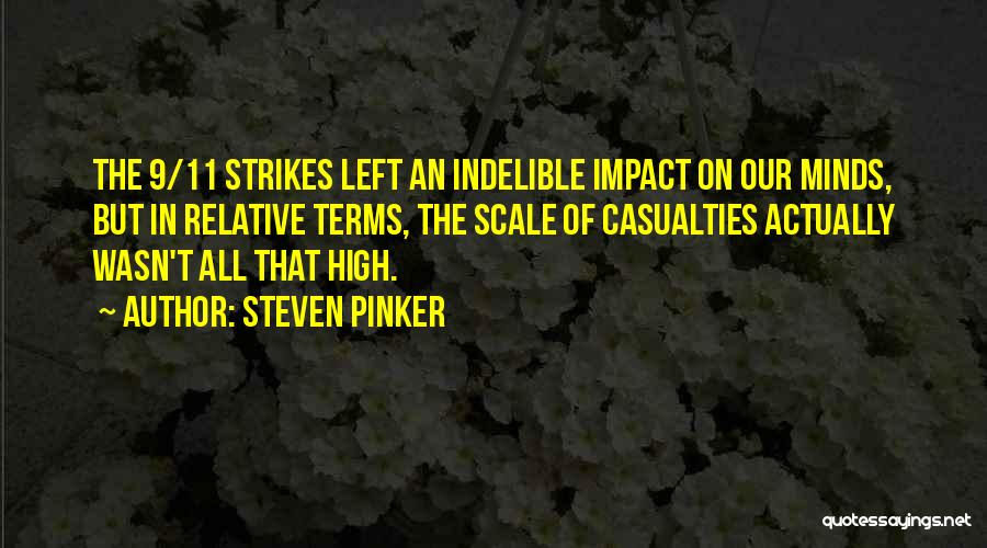 Steven Pinker Quotes: The 9/11 Strikes Left An Indelible Impact On Our Minds, But In Relative Terms, The Scale Of Casualties Actually Wasn't