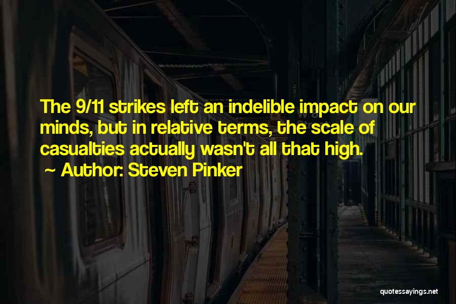 Steven Pinker Quotes: The 9/11 Strikes Left An Indelible Impact On Our Minds, But In Relative Terms, The Scale Of Casualties Actually Wasn't
