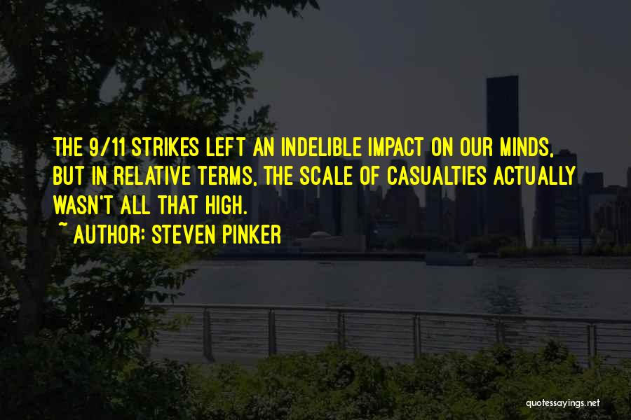 Steven Pinker Quotes: The 9/11 Strikes Left An Indelible Impact On Our Minds, But In Relative Terms, The Scale Of Casualties Actually Wasn't