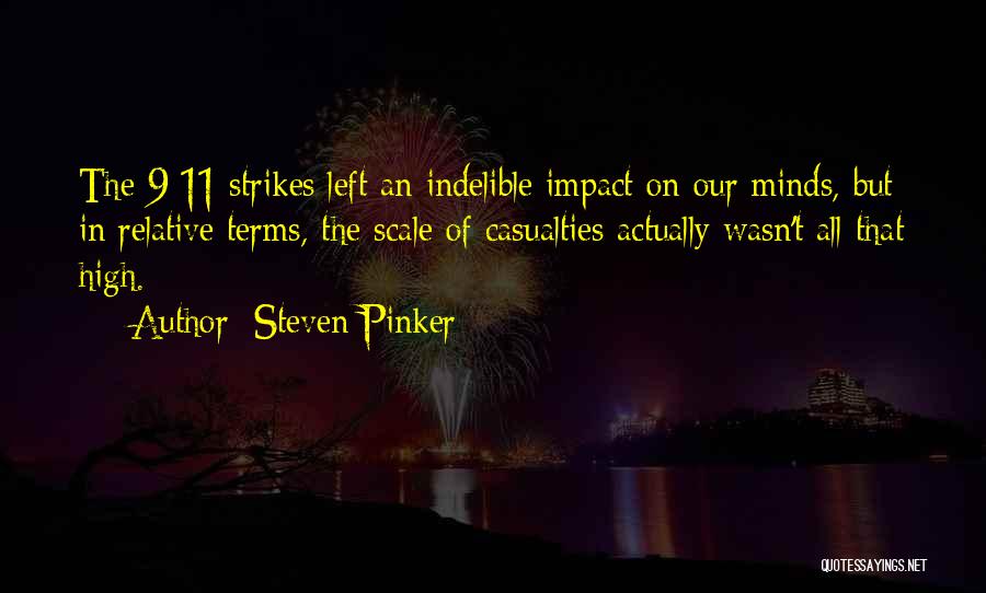 Steven Pinker Quotes: The 9/11 Strikes Left An Indelible Impact On Our Minds, But In Relative Terms, The Scale Of Casualties Actually Wasn't