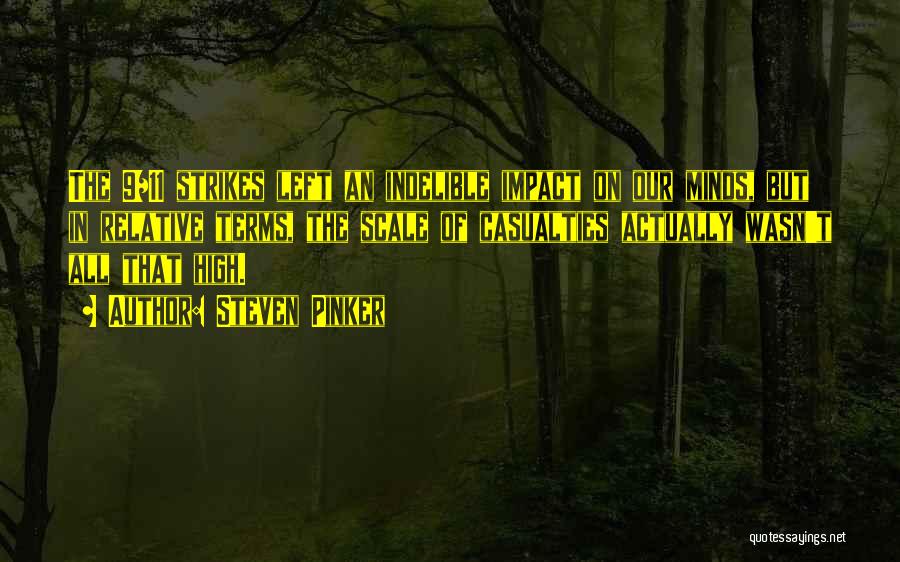 Steven Pinker Quotes: The 9/11 Strikes Left An Indelible Impact On Our Minds, But In Relative Terms, The Scale Of Casualties Actually Wasn't