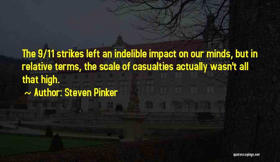 Steven Pinker Quotes: The 9/11 Strikes Left An Indelible Impact On Our Minds, But In Relative Terms, The Scale Of Casualties Actually Wasn't