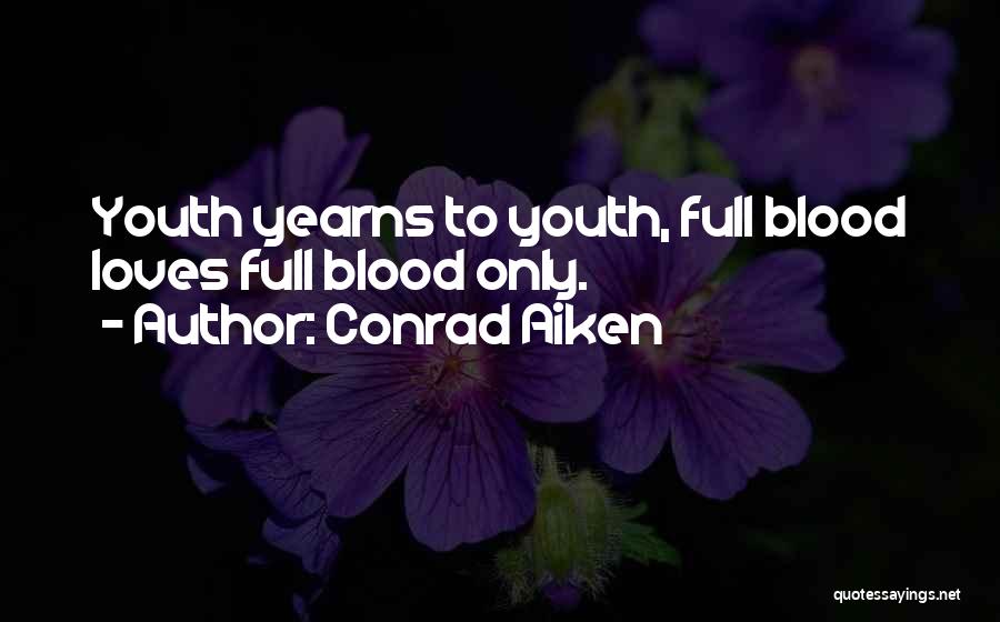 Conrad Aiken Quotes: Youth Yearns To Youth, Full Blood Loves Full Blood Only.