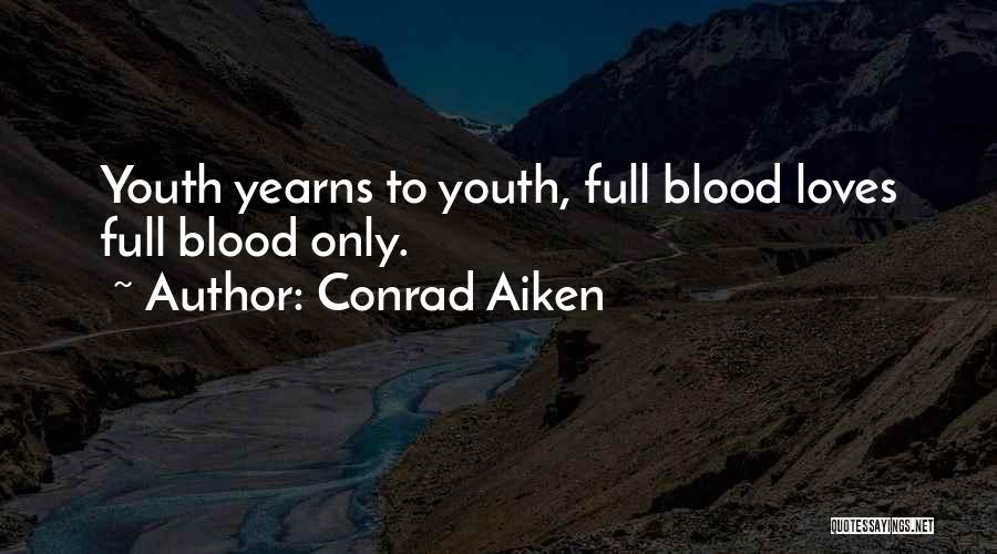 Conrad Aiken Quotes: Youth Yearns To Youth, Full Blood Loves Full Blood Only.