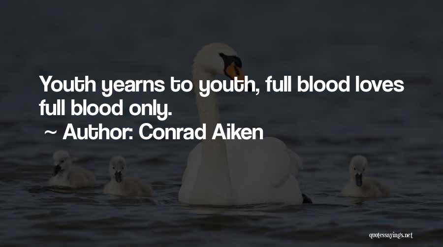 Conrad Aiken Quotes: Youth Yearns To Youth, Full Blood Loves Full Blood Only.