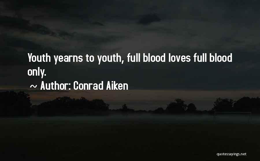 Conrad Aiken Quotes: Youth Yearns To Youth, Full Blood Loves Full Blood Only.