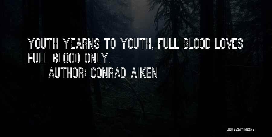 Conrad Aiken Quotes: Youth Yearns To Youth, Full Blood Loves Full Blood Only.