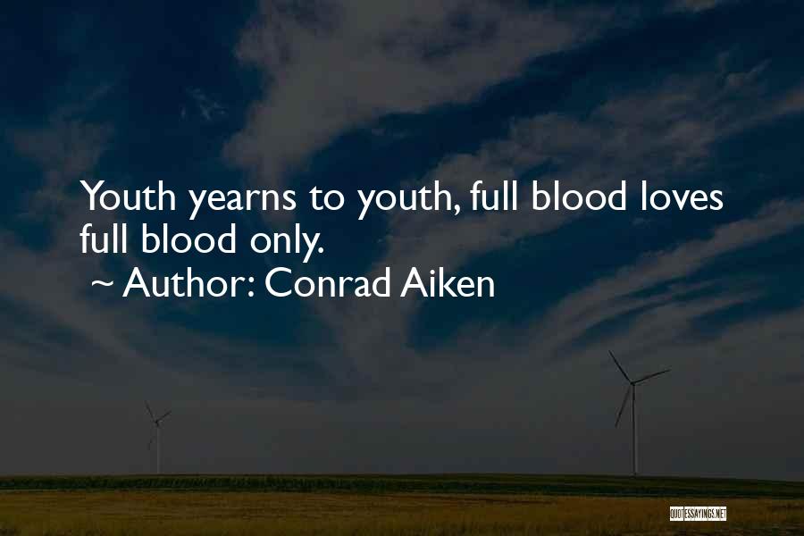 Conrad Aiken Quotes: Youth Yearns To Youth, Full Blood Loves Full Blood Only.