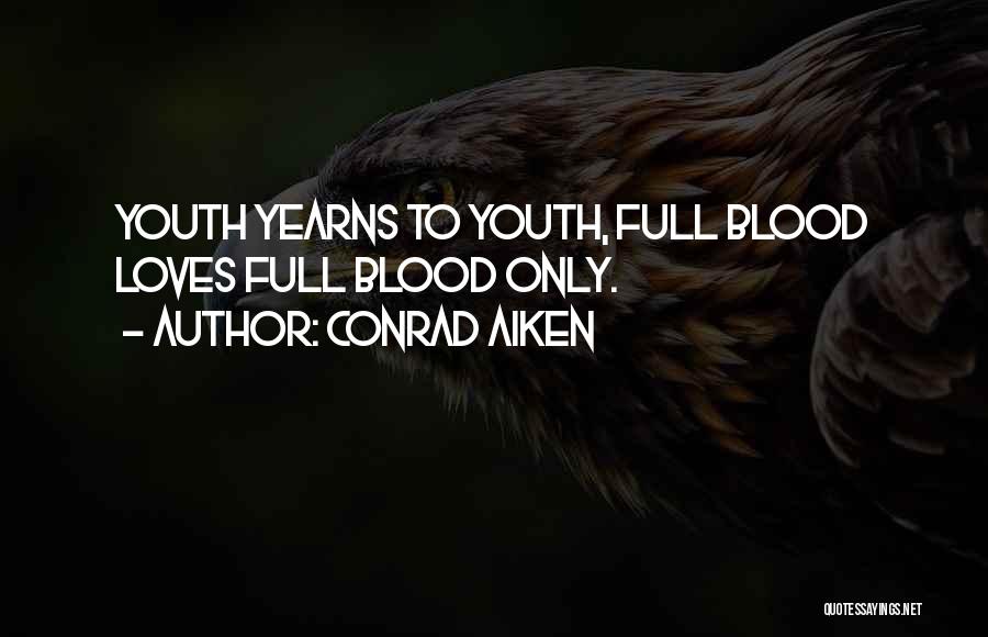 Conrad Aiken Quotes: Youth Yearns To Youth, Full Blood Loves Full Blood Only.