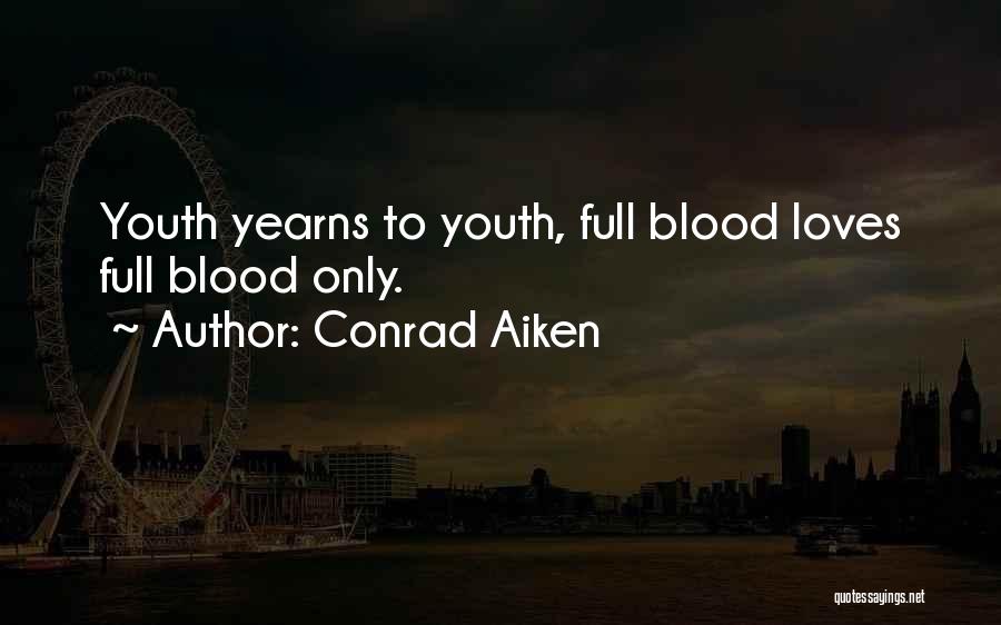Conrad Aiken Quotes: Youth Yearns To Youth, Full Blood Loves Full Blood Only.