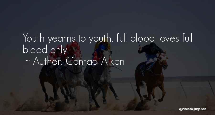 Conrad Aiken Quotes: Youth Yearns To Youth, Full Blood Loves Full Blood Only.